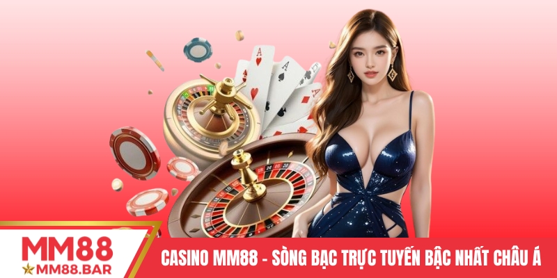 Casino MM88 – Sòng bạc trực tuyến bậc nhất châu Á