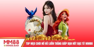 Top Mẹo Chơi Nổ Hũ Luôn Thắng Giúp Bạn Hốt Bạc Từ MM88